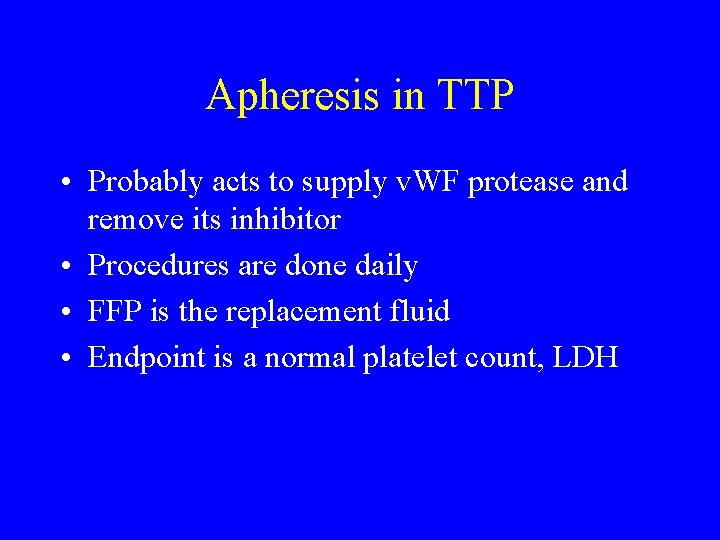 Apheresis in TTP • Probably acts to supply v. WF protease and remove its