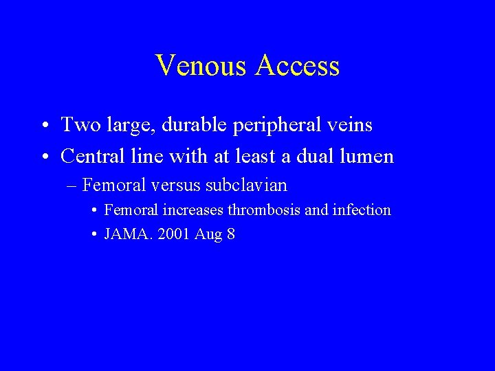 Venous Access • Two large, durable peripheral veins • Central line with at least
