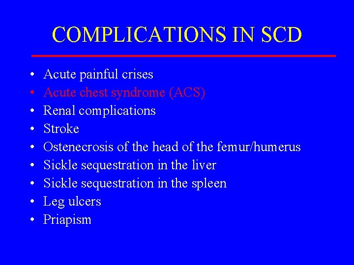 COMPLICATIONS IN SCD • • • Acute painful crises Acute chest syndrome (ACS) Renal