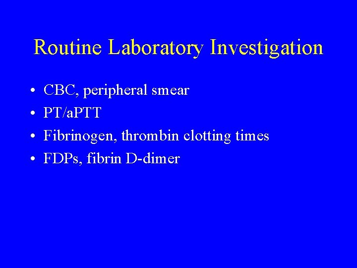 Routine Laboratory Investigation • • CBC, peripheral smear PT/a. PTT Fibrinogen, thrombin clotting times