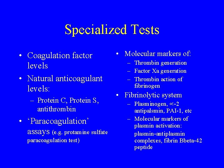 Specialized Tests • Coagulation factor levels • Natural anticoagulant levels: – Protein C, Protein