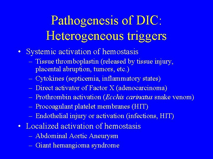 Pathogenesis of DIC: Heterogeneous triggers • Systemic activation of hemostasis – Tissue thromboplastin (released