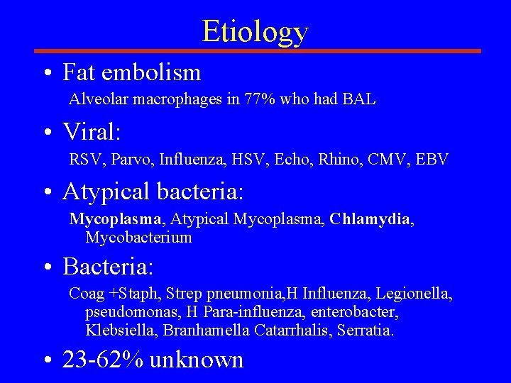 Etiology • Fat embolism Alveolar macrophages in 77% who had BAL • Viral: RSV,