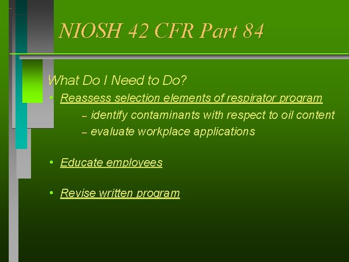 NIOSH 42 CFR Part 84 What Do I Need to Do? h Reassess selection