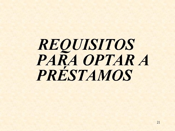 REQUISITOS PARA OPTAR A PRÉSTAMOS 21 