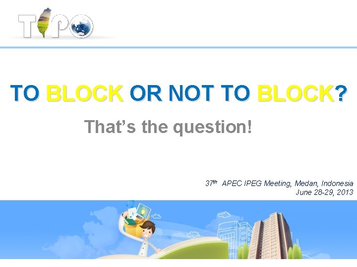 TO BLOCK OR NOT TO BLOCK? That’s the question! 37 th APEC IPEG Meeting,