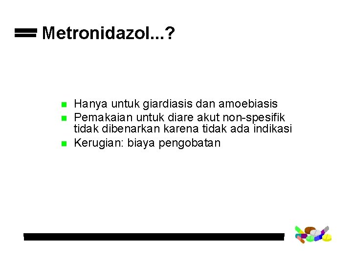 Metronidazol. . . ? n n n Hanya untuk giardiasis dan amoebiasis Pemakaian untuk