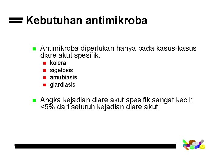 Kebutuhan antimikroba n Antimikroba diperlukan hanya pada kasus-kasus diare akut spesifik: n n n