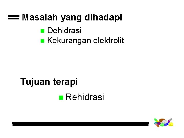 Masalah yang dihadapi Dehidrasi n Kekurangan elektrolit n Tujuan terapi n Rehidrasi 