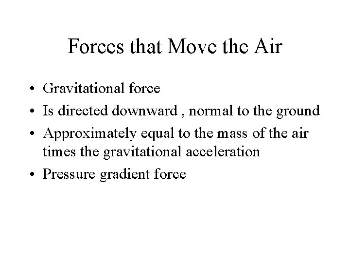 Forces that Move the Air • Gravitational force • Is directed downward , normal