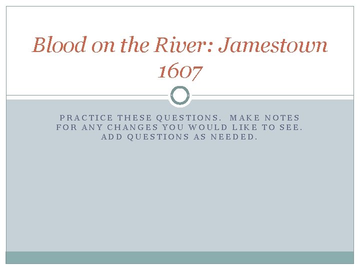 Blood on the River: Jamestown 1607 PRACTICE THESE QUESTIONS. MAKE NOTES FOR ANY CHANGES