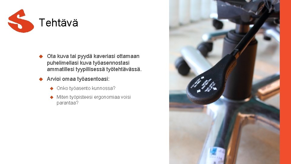 Tehtävä Ota kuva tai pyydä kaveriasi ottamaan puhelimellasi kuva työasennostasi ammatillesi tyypillisessä työtehtävässä. Arvioi