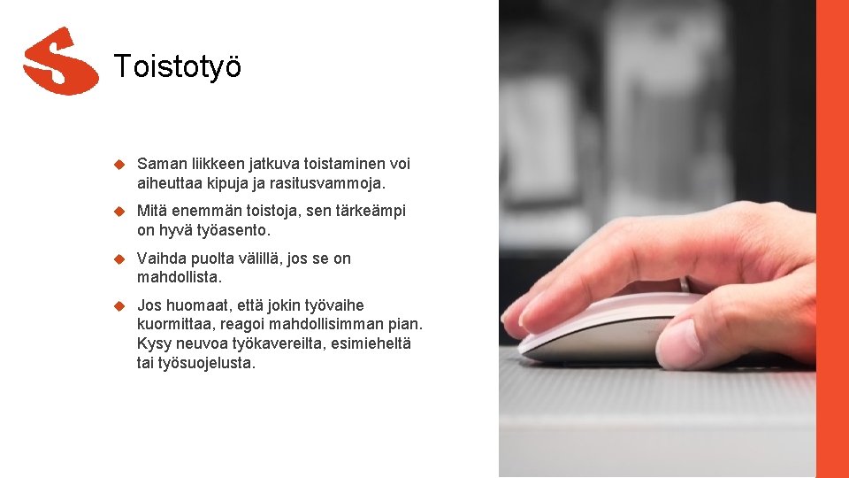 Toistotyö Saman liikkeen jatkuva toistaminen voi aiheuttaa kipuja ja rasitusvammoja. Mitä enemmän toistoja, sen