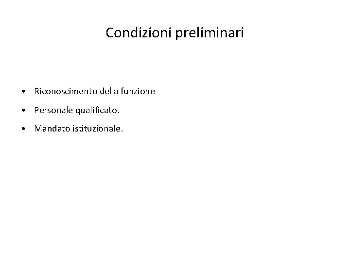 Condizioni preliminari • Riconoscimento della funzione • Personale qualificato. • Mandato istituzionale. 