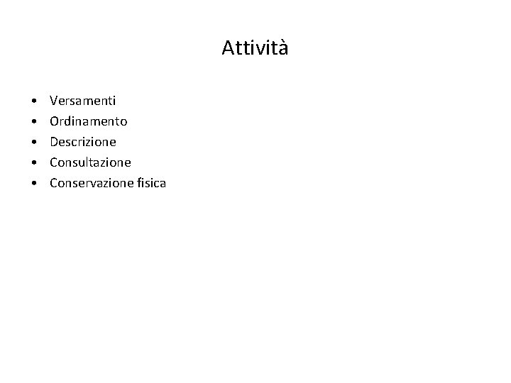 Attività • • • Versamenti Ordinamento Descrizione Consultazione Conservazione fisica 
