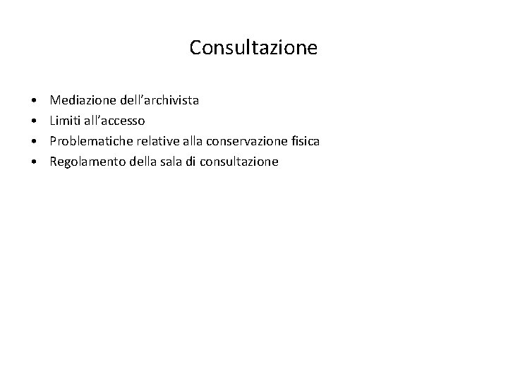 Consultazione • • Mediazione dell’archivista Limiti all’accesso Problematiche relative alla conservazione fisica Regolamento della