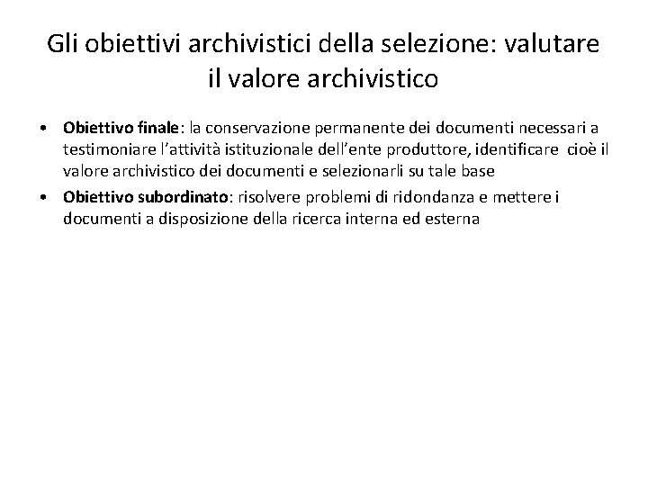 Gli obiettivi archivistici della selezione: valutare il valore archivistico • Obiettivo finale: la conservazione