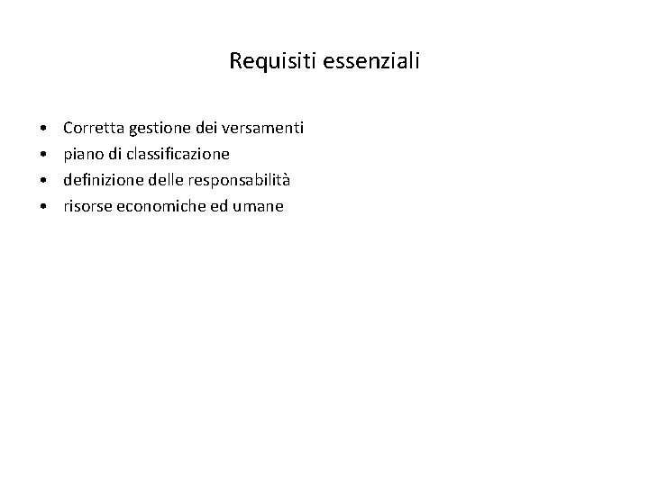 Requisiti essenziali • • Corretta gestione dei versamenti piano di classificazione definizione delle responsabilità