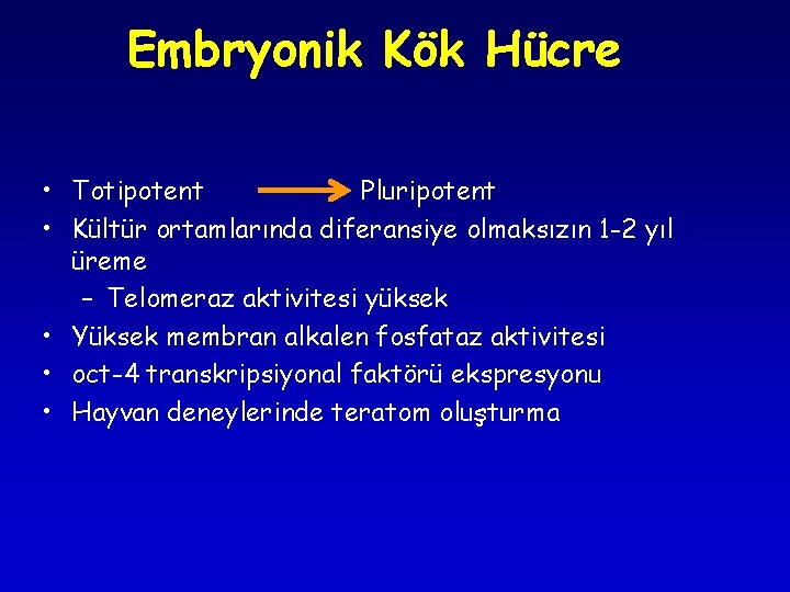 Embryonik Kök Hücre • Totipotent Pluripotent • Kültür ortamlarında diferansiye olmaksızın 1 -2 yıl Embryonik Kök Hücre • Totipotent Pluripotent • Kültür ortamlarında diferansiye olmaksızın 1 -2 yıl