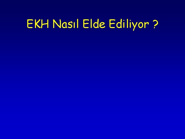 EKH Nasıl Elde Ediliyor ? EKH Nasıl Elde Ediliyor ?