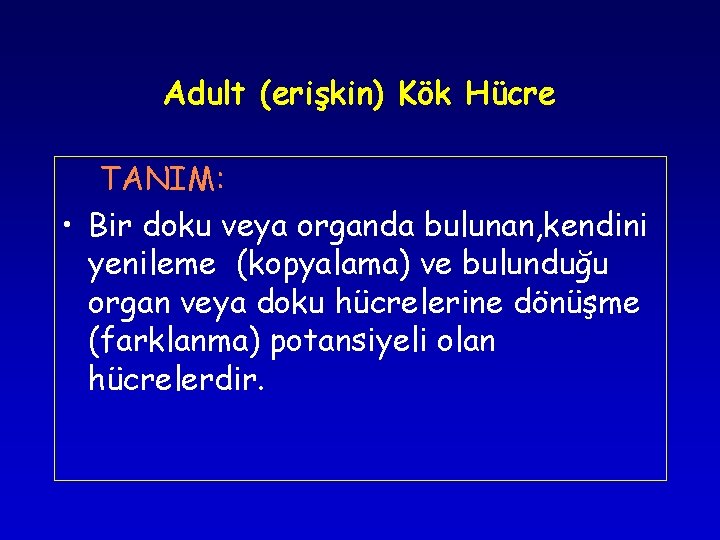 Adult (erişkin) Kök Hücre TANIM: • Bir doku veya organda bulunan, kendini yenileme (kopyalama) Adult (erişkin) Kök Hücre TANIM: • Bir doku veya organda bulunan, kendini yenileme (kopyalama)