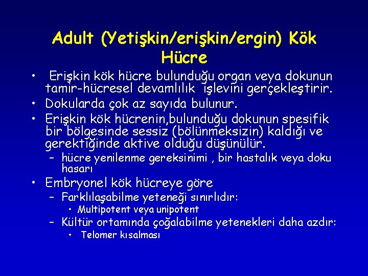 Adult (Yetişkin/ergin) Kök Hücre • Erişkin kök hücre bulunduğu organ veya dokunun tamir-hücresel devamlılık Adult (Yetişkin/ergin) Kök Hücre • Erişkin kök hücre bulunduğu organ veya dokunun tamir-hücresel devamlılık