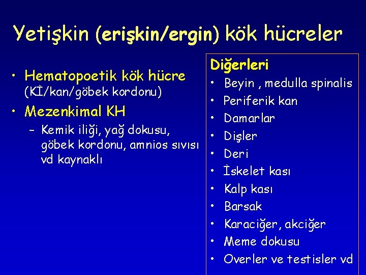 Yetişkin (erişkin/ergin) kök hücreler • Hematopoetik kök hücre Diğerleri • (Kİ/kan/göbek kordonu) • • Yetişkin (erişkin/ergin) kök hücreler • Hematopoetik kök hücre Diğerleri • (Kİ/kan/göbek kordonu) • •