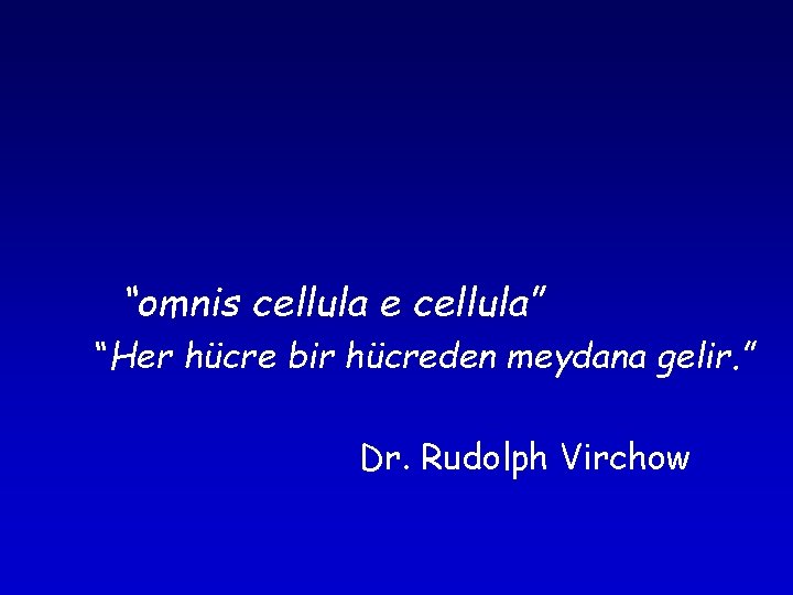 “omnis cellula e cellula” “Her hücre bir hücreden meydana gelir. ” Dr. Rudolph Virchow “omnis cellula e cellula” “Her hücre bir hücreden meydana gelir. ” Dr. Rudolph Virchow