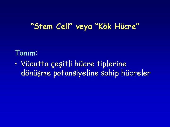 “Stem Cell” veya “Kök Hücre” Tanım: • Vücutta çeşitli hücre tiplerine dönüşme potansiyeline sahip “Stem Cell” veya “Kök Hücre” Tanım: • Vücutta çeşitli hücre tiplerine dönüşme potansiyeline sahip