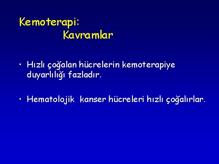 Kemoterapi: Kavramlar • Hızlı çoğalan hücrelerin kemoterapiye duyarlılığı fazladır. • Hematolojik kanser hücreleri hızlı Kemoterapi: Kavramlar • Hızlı çoğalan hücrelerin kemoterapiye duyarlılığı fazladır. • Hematolojik kanser hücreleri hızlı