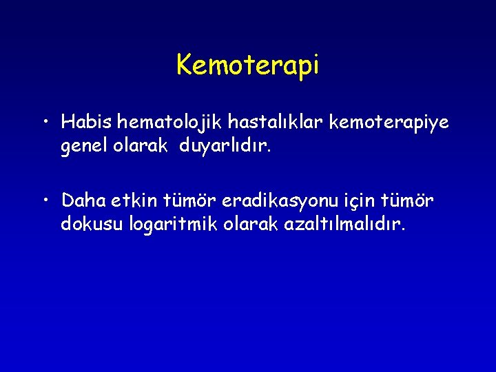 Kemoterapi • Habis hematolojik hastalıklar kemoterapiye genel olarak duyarlıdır. • Daha etkin tümör eradikasyonu Kemoterapi • Habis hematolojik hastalıklar kemoterapiye genel olarak duyarlıdır. • Daha etkin tümör eradikasyonu