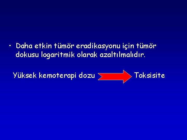 • Daha etkin tümör eradikasyonu için tümör dokusu logaritmik olarak azaltılmalıdır. Yüksek kemoterapi • Daha etkin tümör eradikasyonu için tümör dokusu logaritmik olarak azaltılmalıdır. Yüksek kemoterapi