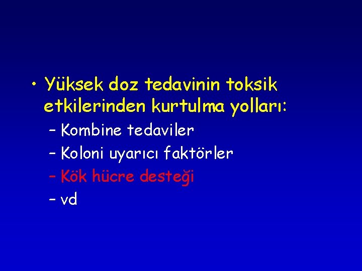 • Yüksek doz tedavinin toksik etkilerinden kurtulma yolları: – Kombine tedaviler – Koloni • Yüksek doz tedavinin toksik etkilerinden kurtulma yolları: – Kombine tedaviler – Koloni