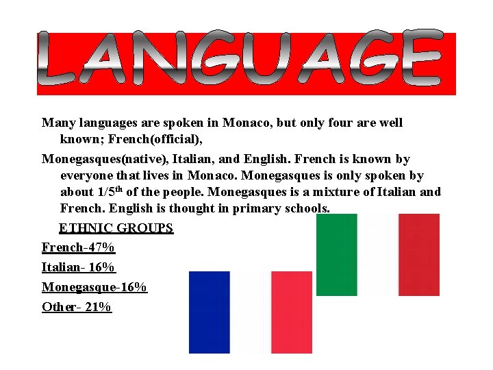 Many languages are spoken in Monaco, but only four are well known; French(official), Monegasques(native), Many languages are spoken in Monaco, but only four are well known; French(official), Monegasques(native),