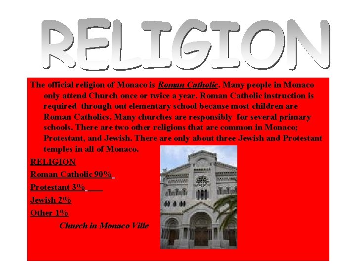 The official religion of Monaco is Roman Catholic. Many people in Monaco only attend The official religion of Monaco is Roman Catholic. Many people in Monaco only attend