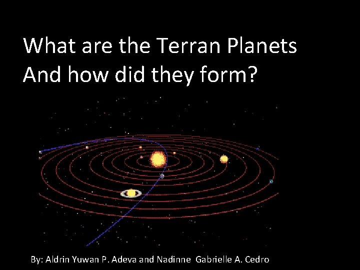 What are the Terran Planets And how did they form? By: Aldrin Yuwan P. What are the Terran Planets And how did they form? By: Aldrin Yuwan P.