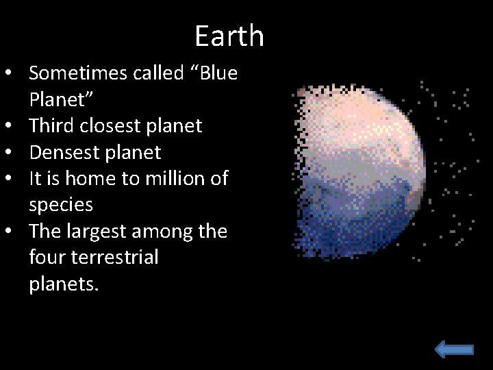 Earth • Sometimes called “Blue Planet” • Third closest planet • Densest planet • Earth • Sometimes called “Blue Planet” • Third closest planet • Densest planet •