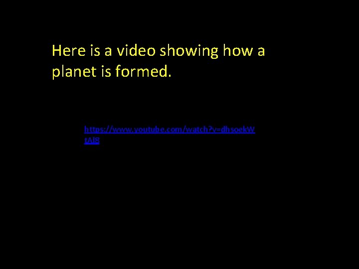 Here is a video showing how a planet is formed. https: //www. youtube. com/watch? Here is a video showing how a planet is formed. https: //www. youtube. com/watch?