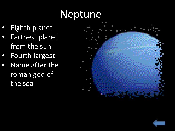 Neptune • Eighth planet • Farthest planet from the sun • Fourth largest • Neptune • Eighth planet • Farthest planet from the sun • Fourth largest •
