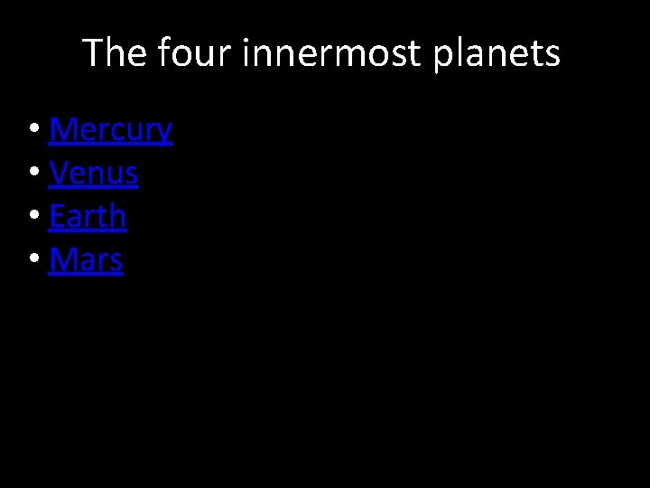 The four innermost planets • Mercury • Venus • Earth • Mars The four innermost planets • Mercury • Venus • Earth • Mars