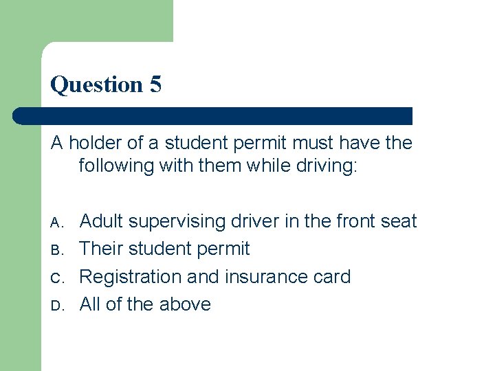 Question 5 A holder of a student permit must have the following with them