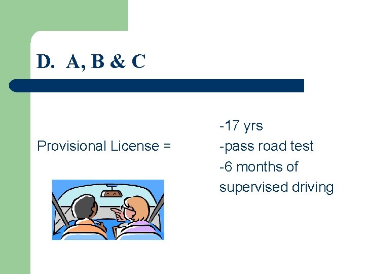 D. A, B & C Provisional License = -17 yrs -pass road test -6
