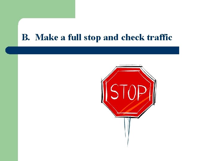 B. Make a full stop and check traffic 