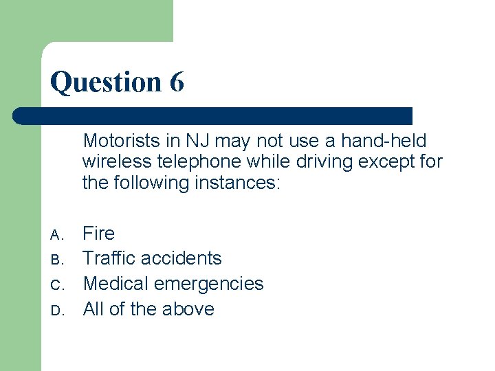 Question 6 Motorists in NJ may not use a hand-held wireless telephone while driving