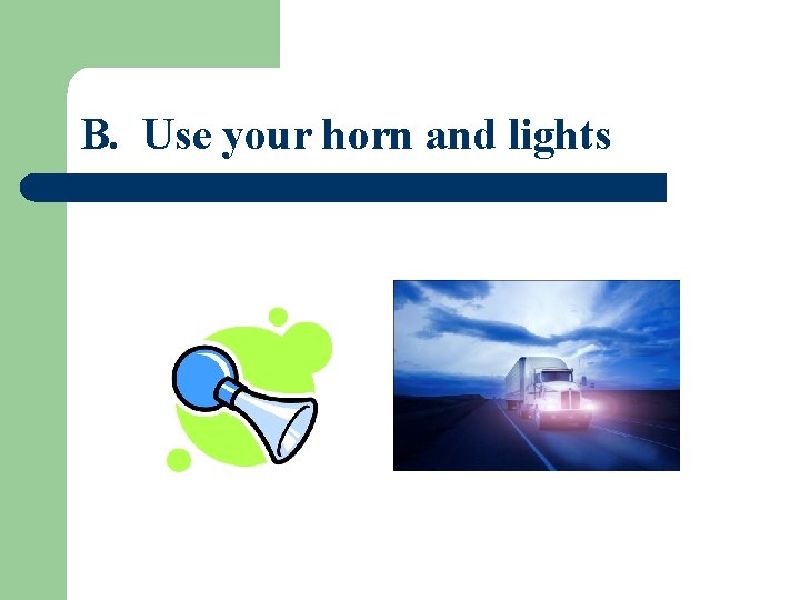 B. Use your horn and lights 