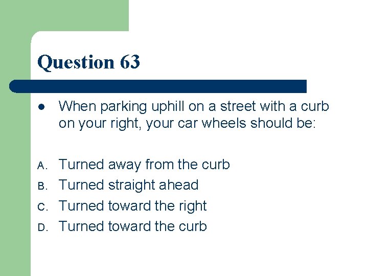 Question 63 l When parking uphill on a street with a curb on your