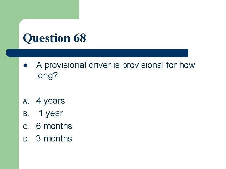Question 68 l A provisional driver is provisional for how long? A. 4 years