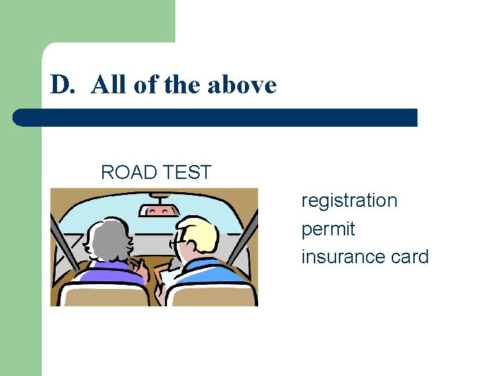 D. All of the above ROAD TEST registration permit insurance card 
