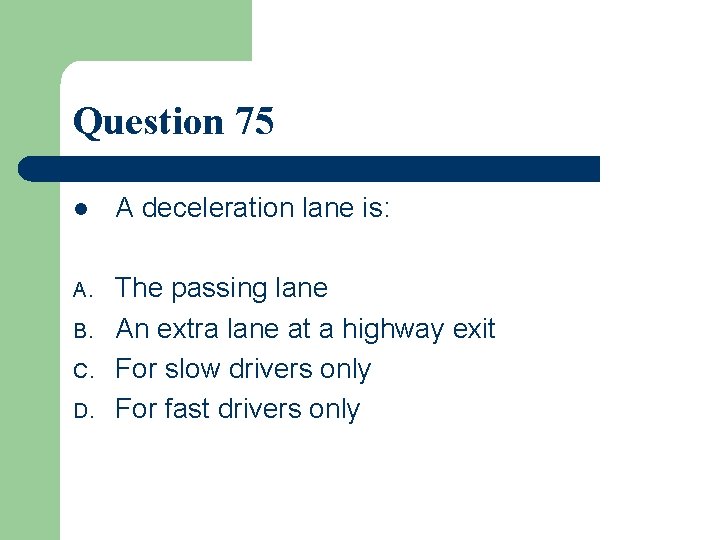 Question 75 l A deceleration lane is: A. The passing lane An extra lane