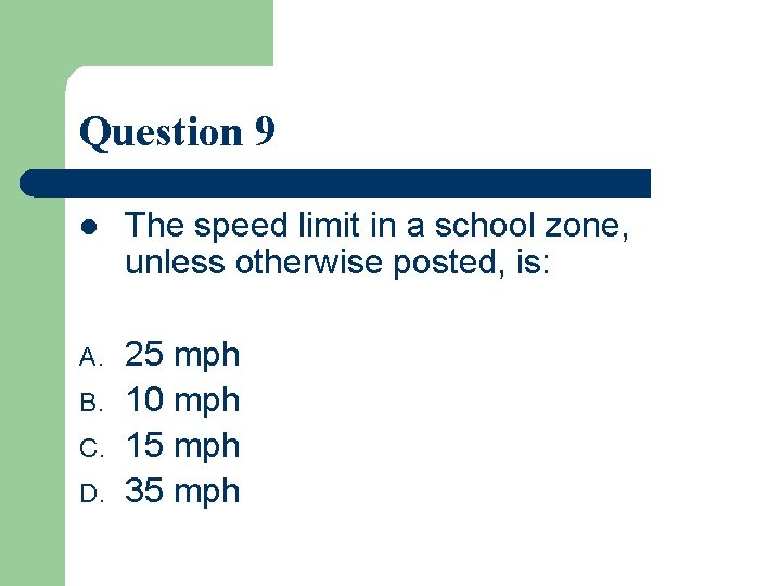 Question 9 l The speed limit in a school zone, unless otherwise posted, is: